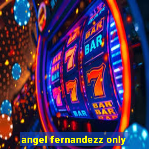 angel fernandezz only