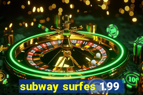 subway surfes 1.99