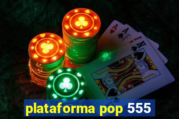 plataforma pop 555