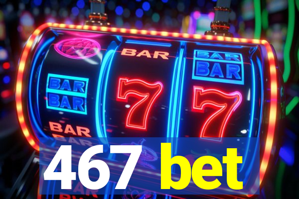 467 bet