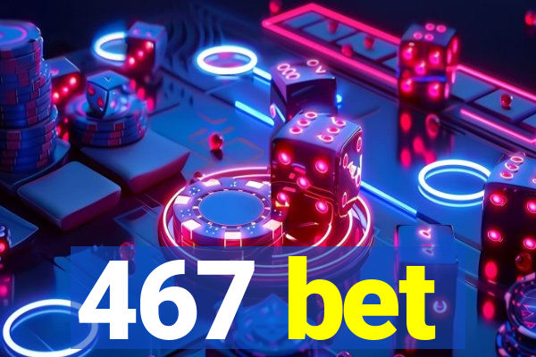 467 bet