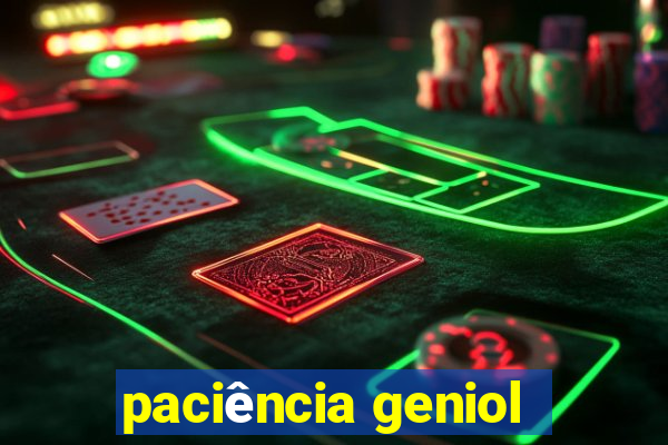 paciência geniol