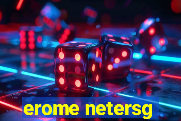 erome netersg