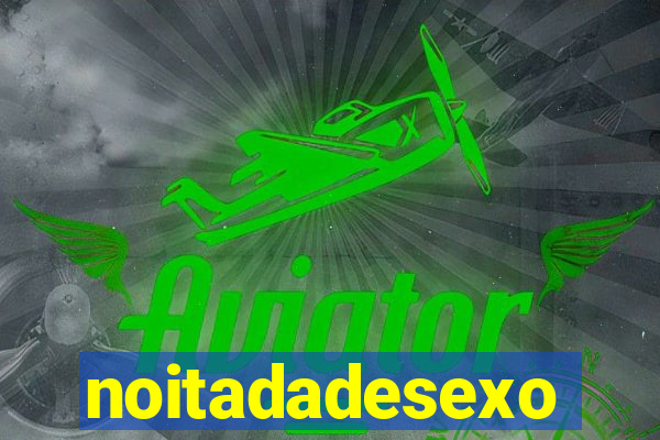 noitadadesexo