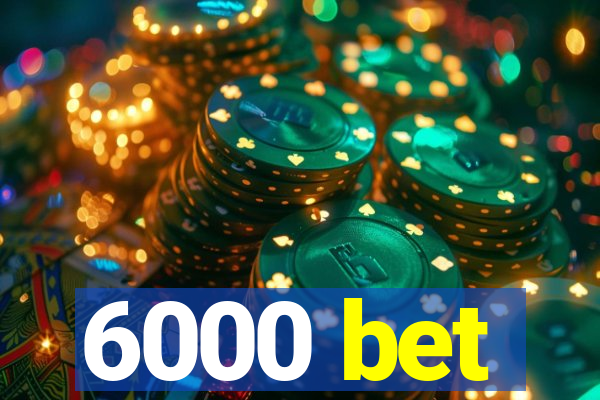 6000 bet