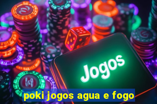 poki jogos agua e fogo