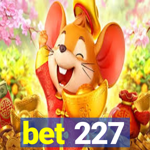 bet 227