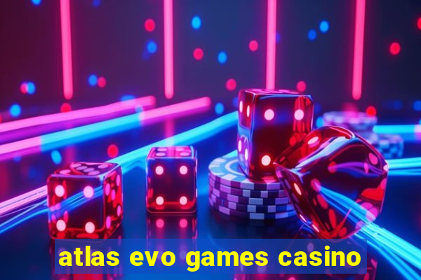 atlas evo games casino