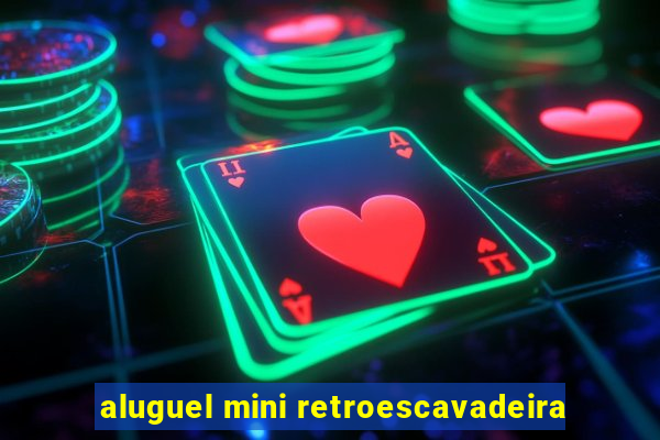 aluguel mini retroescavadeira