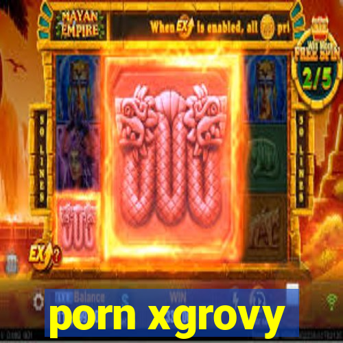 porn xgrovy