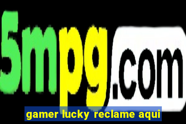 gamer lucky reclame aqui