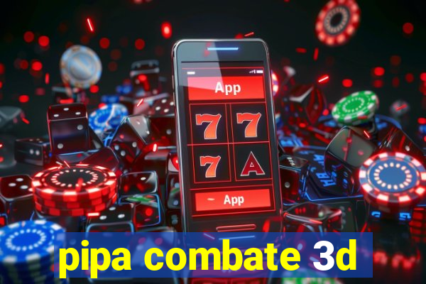 pipa combate 3d