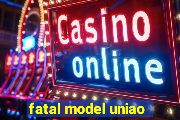 fatal model uniao