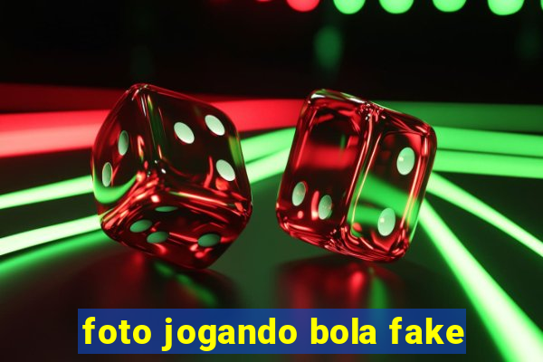 foto jogando bola fake