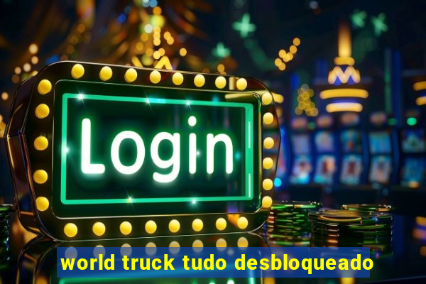 world truck tudo desbloqueado