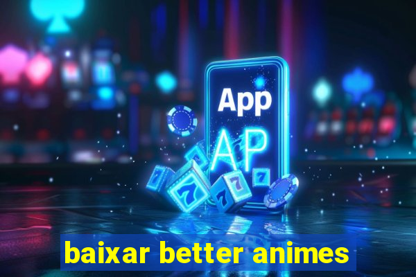 baixar better animes