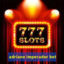 adriano imperador bet