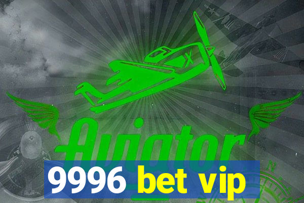 9996 bet vip