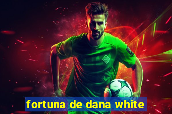 fortuna de dana white