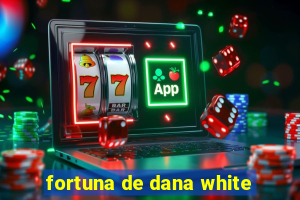 fortuna de dana white