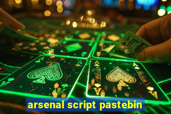 arsenal script pastebin