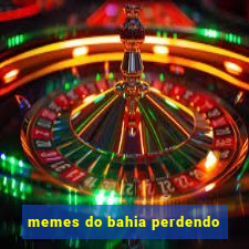 memes do bahia perdendo