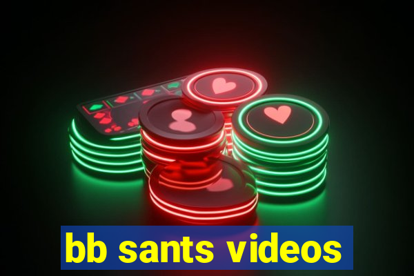 bb sants videos