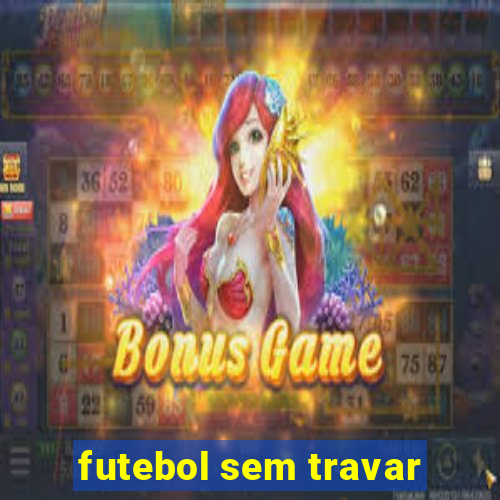 futebol sem travar