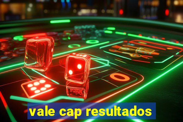 vale cap resultados