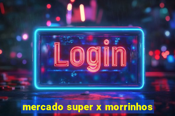 mercado super x morrinhos