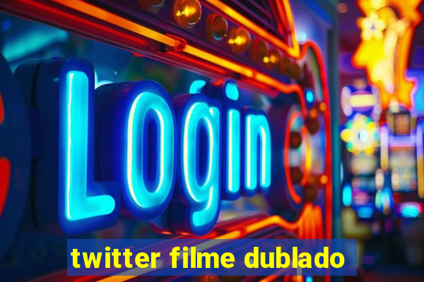 twitter filme dublado