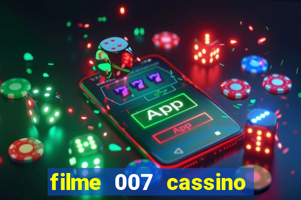 filme 007 cassino royale completo dublado