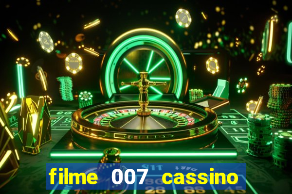 filme 007 cassino royale completo dublado