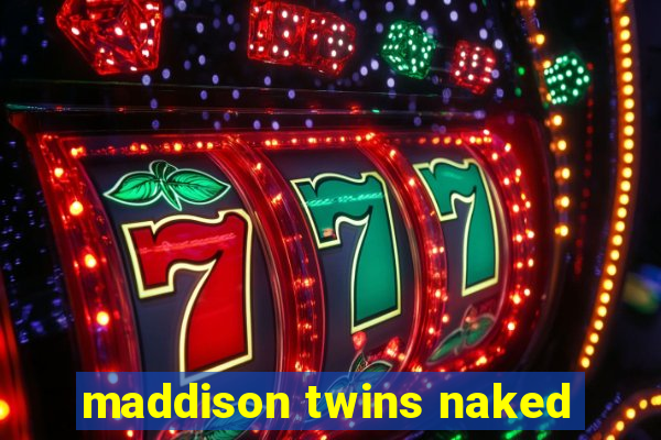 maddison twins naked