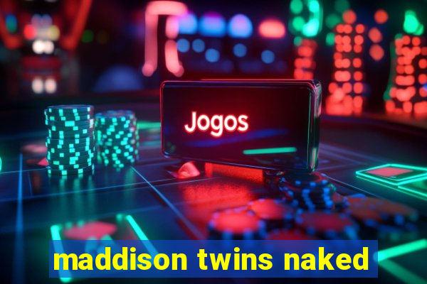 maddison twins naked