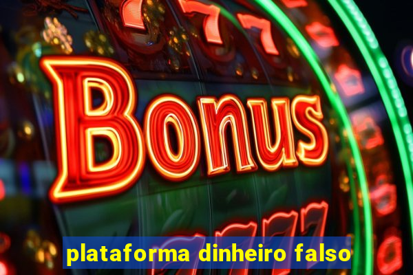 plataforma dinheiro falso