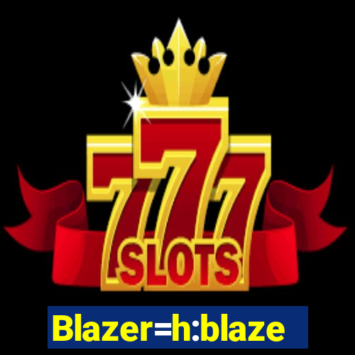 Blazer=h:blaze