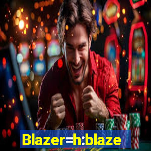 Blazer=h:blaze