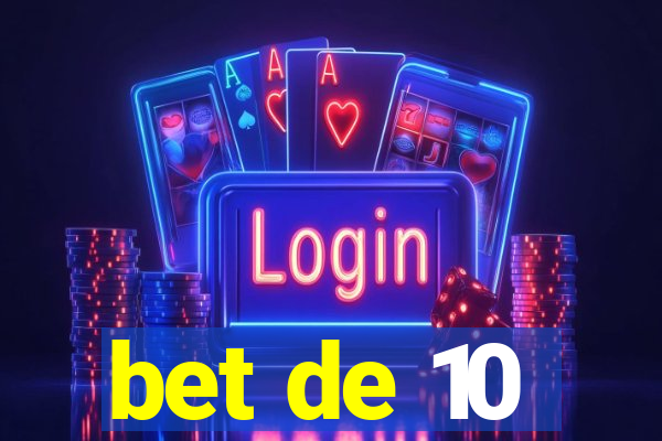 bet de 10