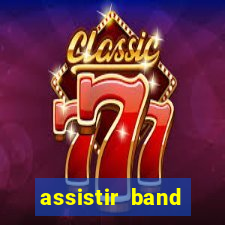 assistir band online ao vivo gratis