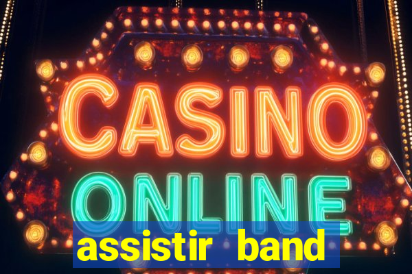 assistir band online ao vivo gratis