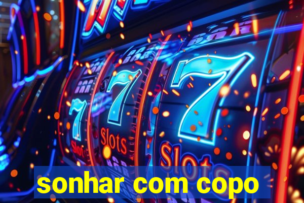 sonhar com copo