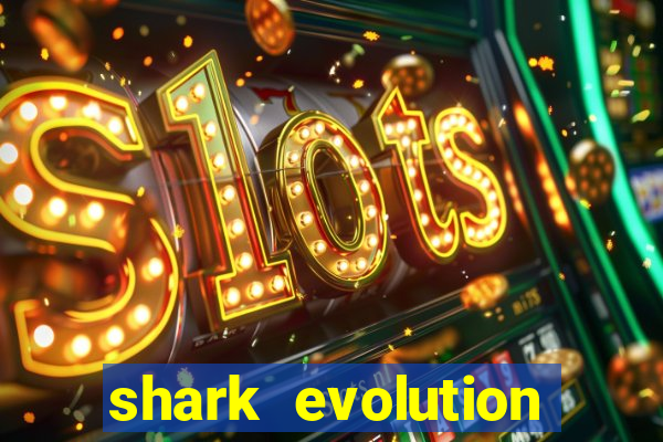 shark evolution dinheiro infinito