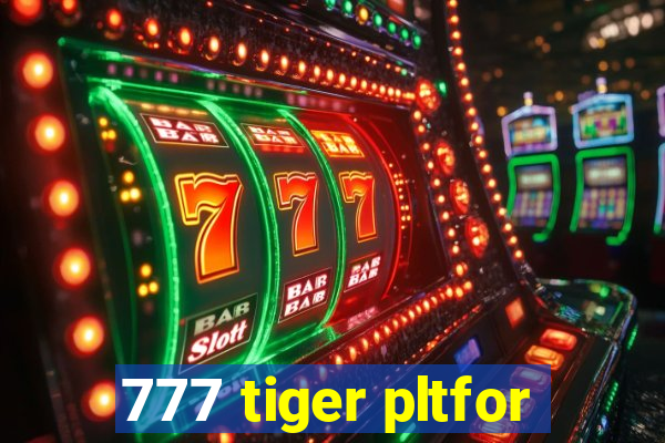 777 tiger pltfor