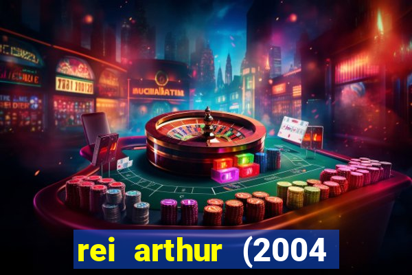 rei arthur (2004 assistir online)