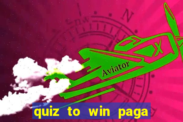 quiz to win paga mesmo quiz money paga mesmo