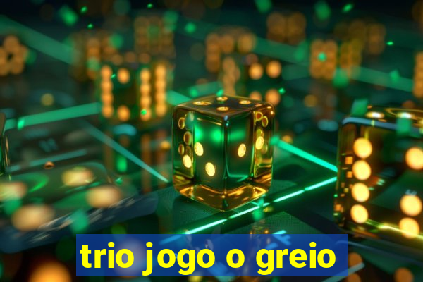 trio jogo o greio