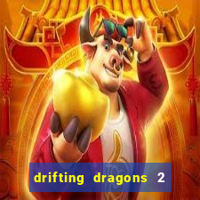 drifting dragons 2 temporada drifting dragons vai ter