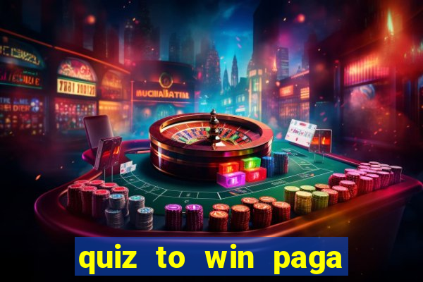 quiz to win paga mesmo quiz paga mesmo