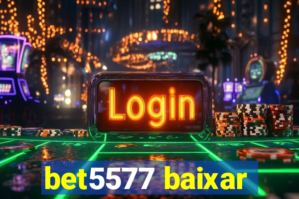 bet5577 baixar